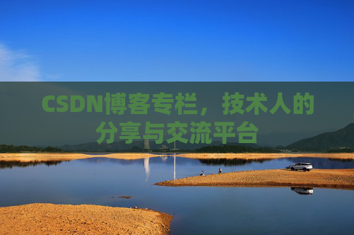 CSDN博客专栏，技术人的分享与交流平台